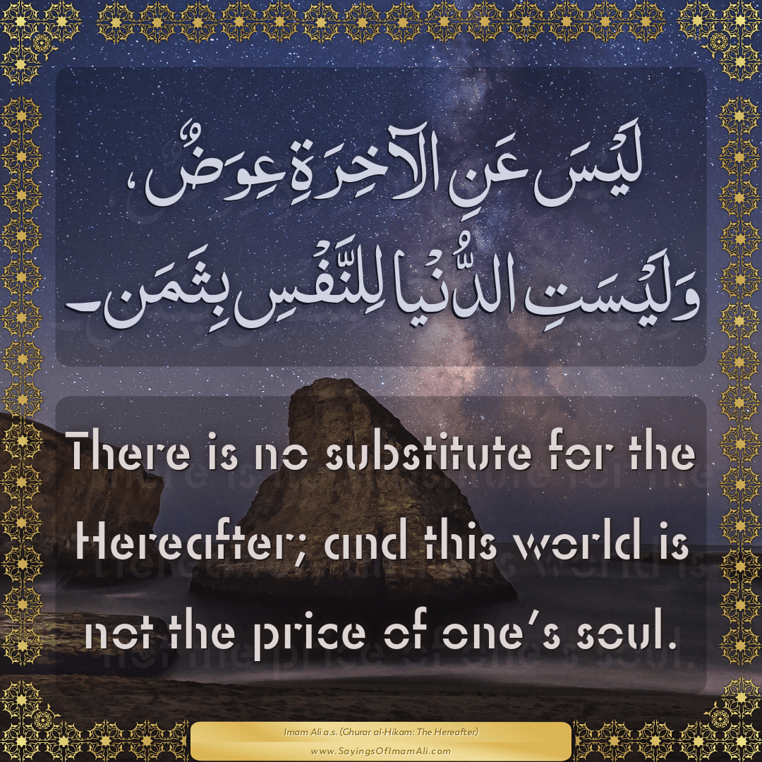 There is no substitute for the Hereafter; and this world is not the price...